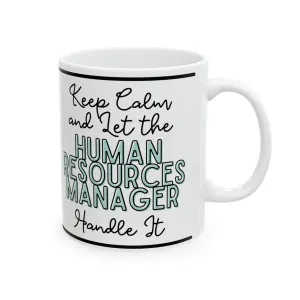 Keep Calm and let the Human Resource Manager Handle It - Ceramic Mug, 11oz