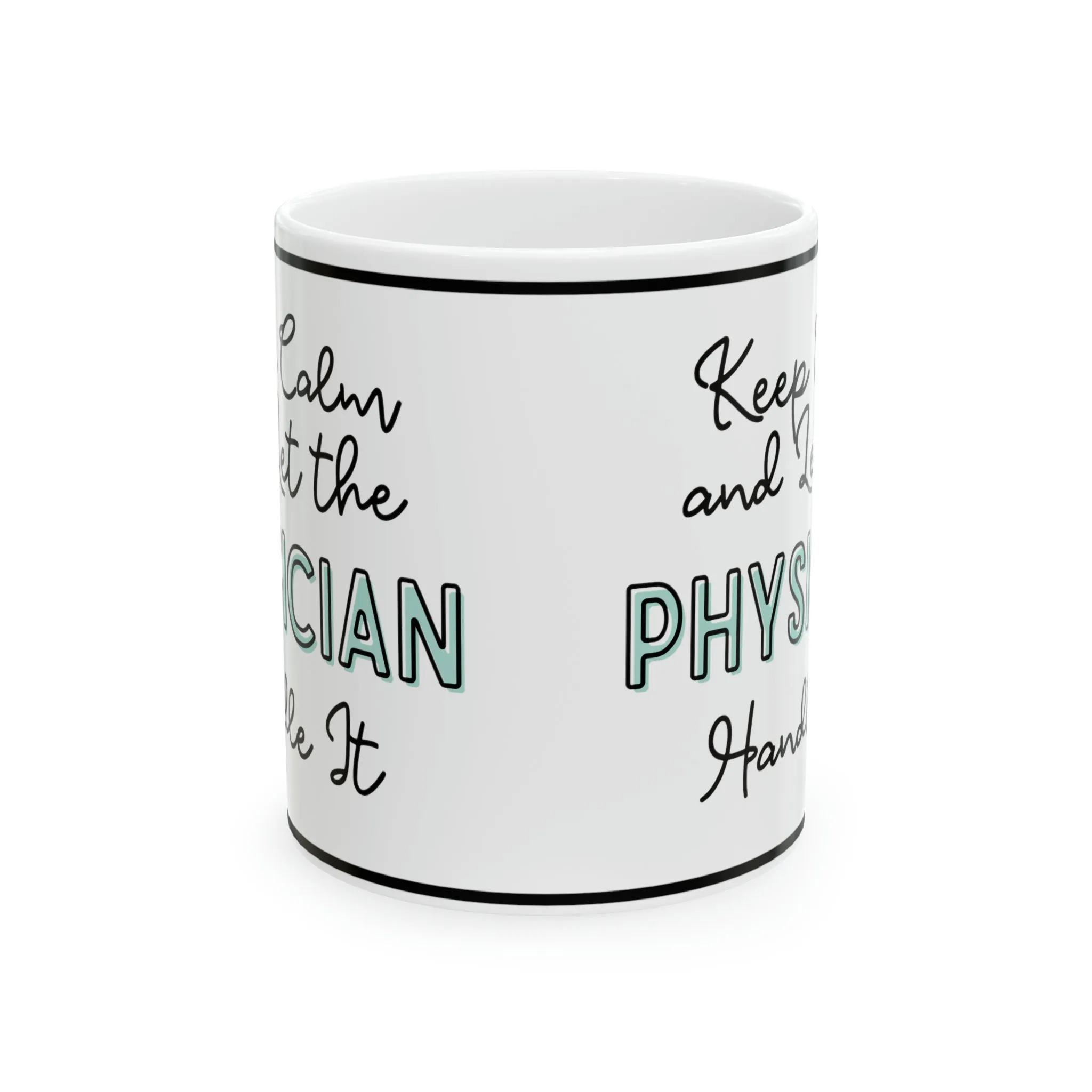 Keep Calm and Let the Physician Handle It - Ceramic Mug, 11oz